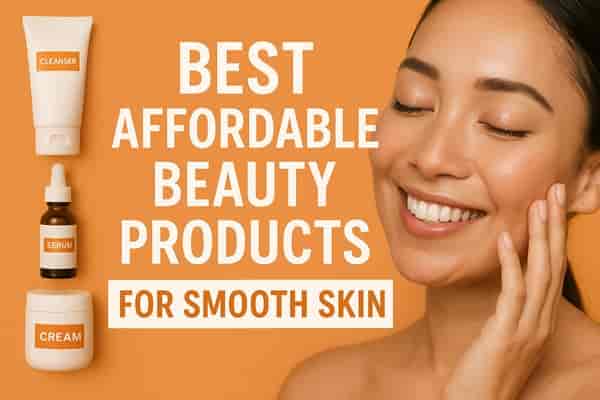 Best Affordable Beauty Products for Smooth Skin