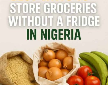 Best Ways to Store Groceries Without a Fridge in Nigeria