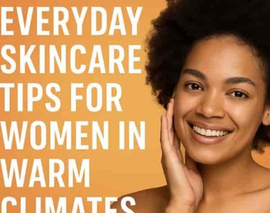 Everyday Skincare Tips for Women in Warm Climates