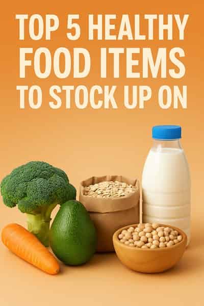 Top 5 Healthy Food Items to Stock Up on